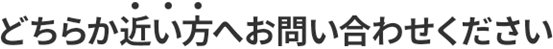 どちらか近い方へお問い合わせください